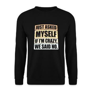 Just Asked Myself If I'm Crazy We Said No Saying - Unisex Sweatshirt - black - Front - Alina (178cm) & Michal (187cm)