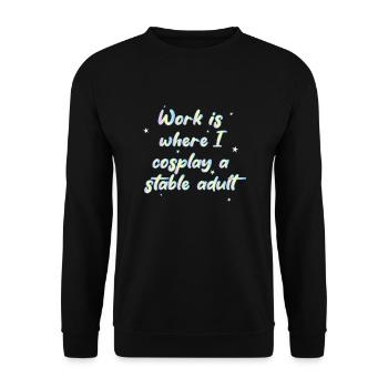 Work Is Where I Cosplay A Stable Adult - Unisex Sweatshirt - black - Front - Alina (178cm) & Michal (187cm)