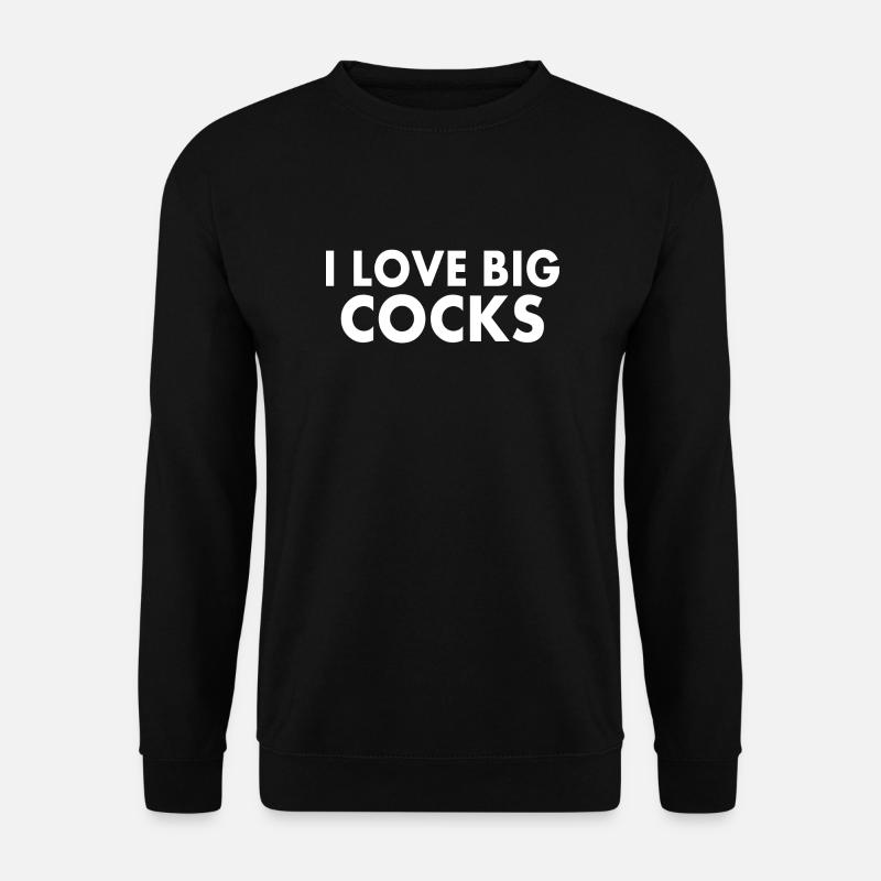I love big cocks - Unisex Sweatshirt - black