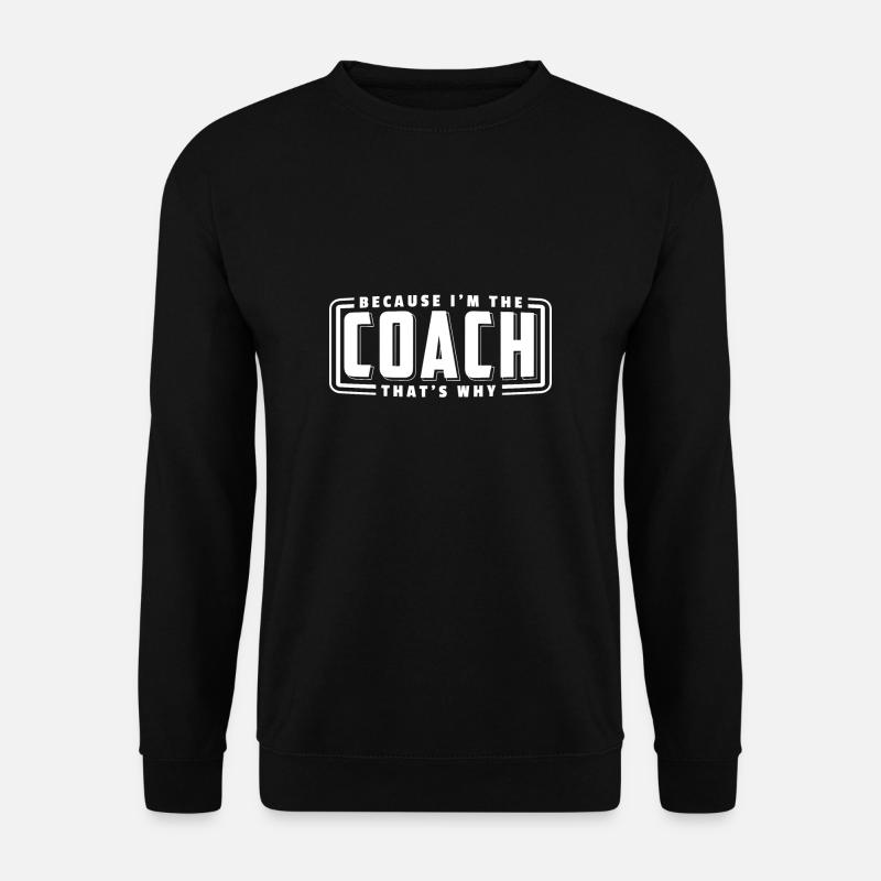 Because I Am The Coach Thats Why Trainer T-Shirt - Unisex Pullover - Schwarz