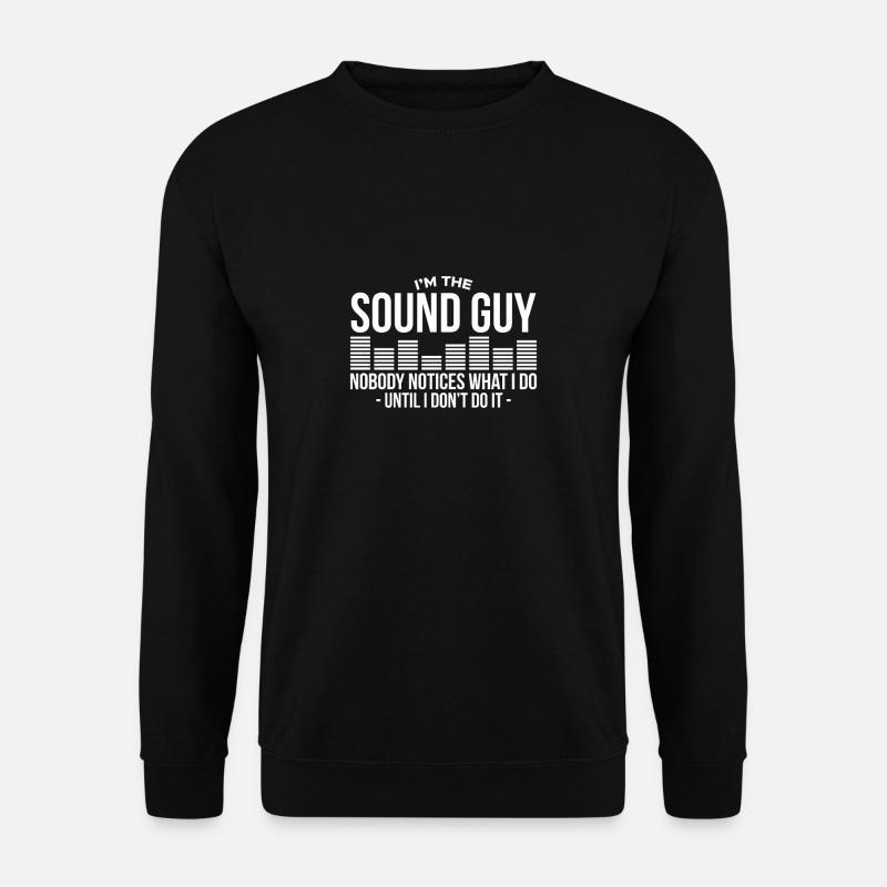 I Am The Sound Guy Nobody Notices What I Do - Unisex Pullover - Schwarz
