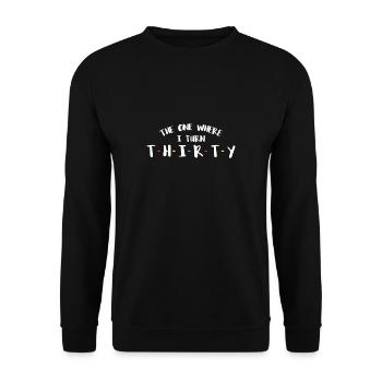 The One Where I Turn Thirty 30th Birthday - Unisex Sweatshirt - black - Front - Alina (178cm) & Michal (187cm)