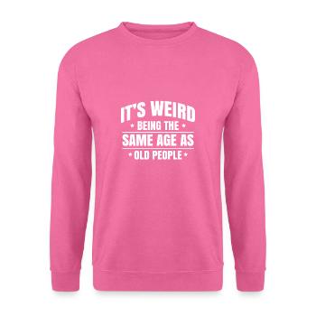 It´s Weird Being The Same Age As Old People Shirt - Unisex Pullover - Pink - Vorne