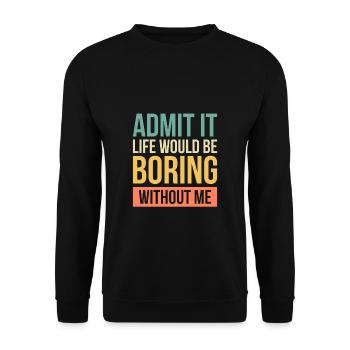 Admit It Life Would Be Boring Without Me - Unisex Sweatshirt - black - Front - Alina (178cm) & Michal (187cm)