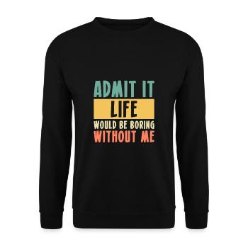 Admit It Life Would Be Boring Without Me - Unisex Sweatshirt - black - Front - Alina (178cm) & Michal (187cm)