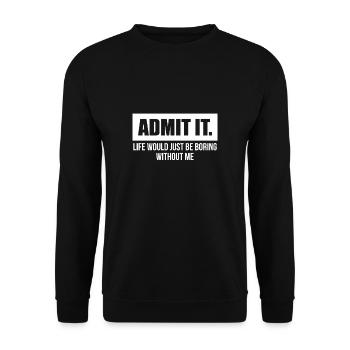 Admit It Life Would Be Boring Without Me - Unisex Sweatshirt - black - Front - Alina (178cm) & Michal (187cm)