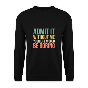 Admit It Life Would Be Boring Without Me - Unisex Sweatshirt - black - Front - Alina (178cm) & Michal (187cm)
