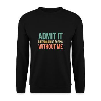 Admit It Life Would Be Boring Without Me - Unisex Sweatshirt - black - Front - Alina (178cm) & Michal (187cm)