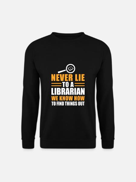 Never Lie To A Librarian We Know How To Find... - Unisex Pullover - Schwarz