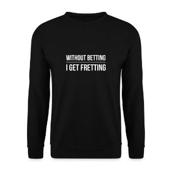 Without Betting I Get Fretting Shirt - Unisex Sweatshirt - black - Front - Alina (178cm) & Michal (187cm)