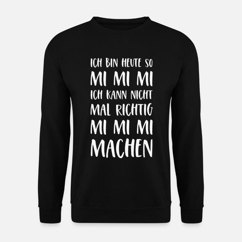 Mimimi Spruch Ich bin heute so Mi Mi Mi Sprüche - Unisex Pullover - Schwarz