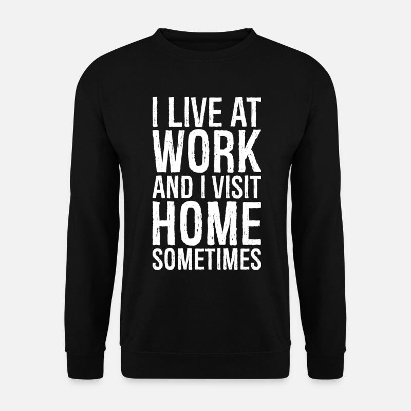 I live at work and I visit home sometimes - Sweat-shirt Unisexe - noir