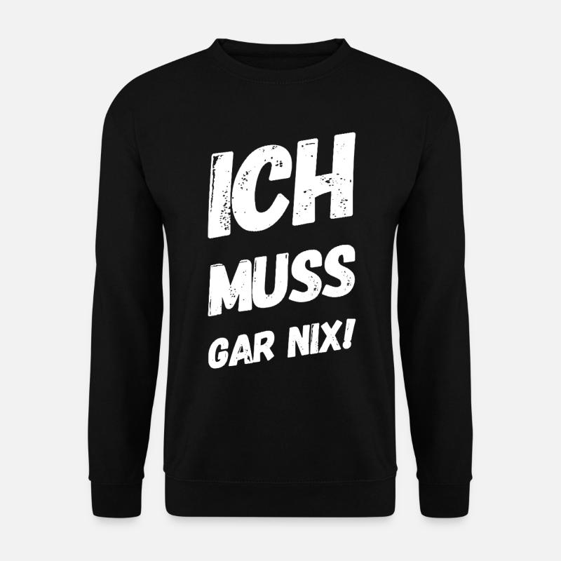 Ich muss gar nix! Fun Spruch - Unisex Pullover - Schwarz