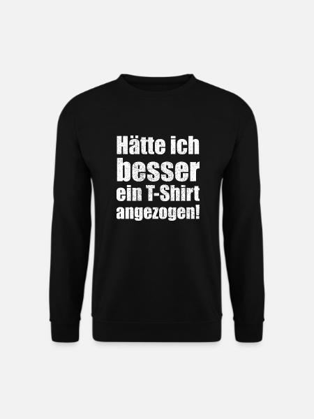 Hätte ich besser ein T-Shirt angezogen! - Unisex Pullover - Schwarz