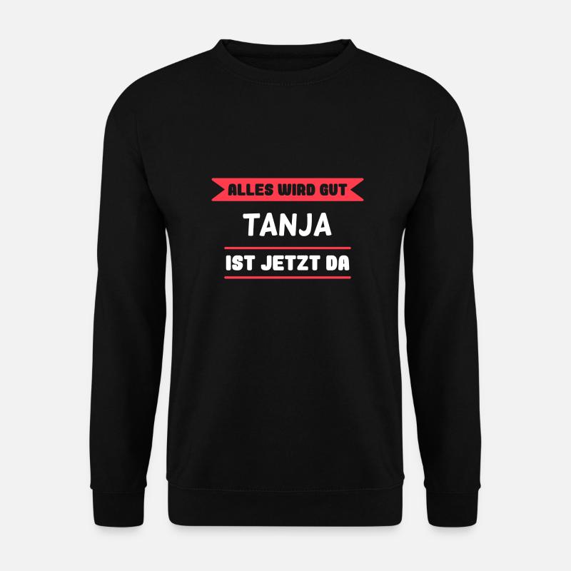 Tanja Name Design für stolze Tanjas - Unisex Pullover - Schwarz