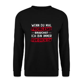 Wenn Du Mal Probleme Brauchst Bin Für Dich Da - Unisex Pullover - Schwarz - Vorne - Alina (178cm) & Michal (187cm)
