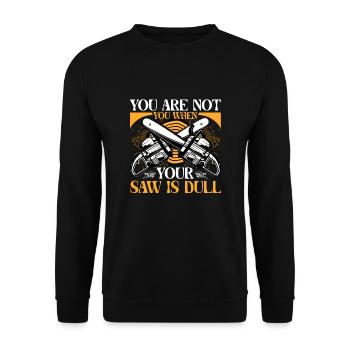 You Are Not You When Your Saw Is Dull - Unisex Sweatshirt - black - Front - Alina (178cm) & Michal (187cm)