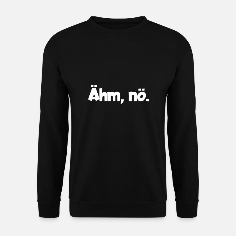Ähm, nö. Spruch - Unisex Pullover - Schwarz