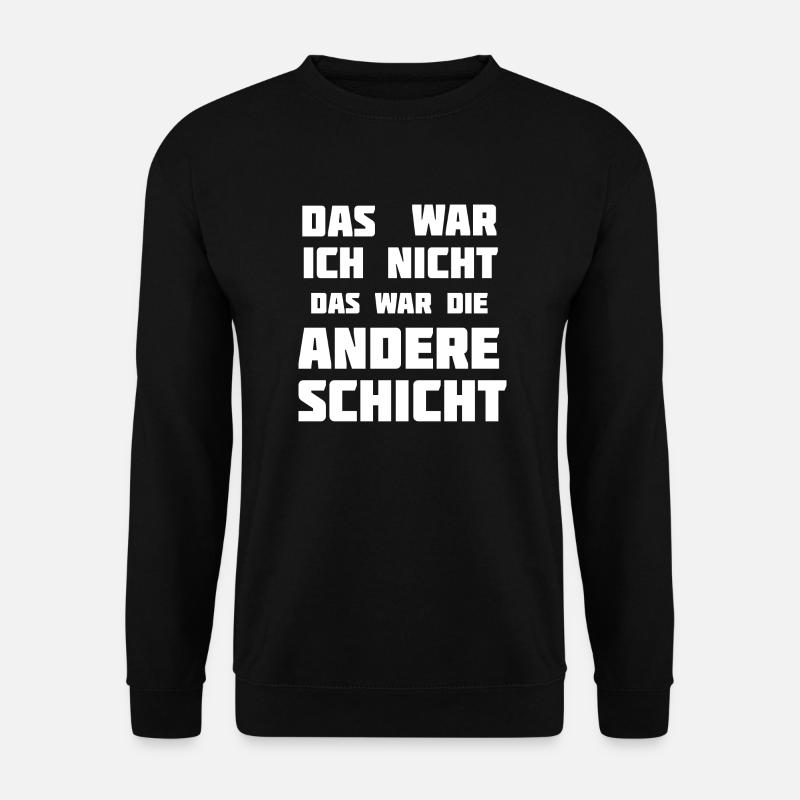 Das war ich nicht. Das war die andere Schicht! - Unisex Pullover - Schwarz