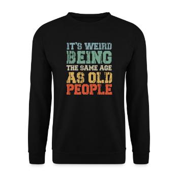 It's Weird Being The Same Age As Old People Retro - Unisex Sweatshirt - black - Front - Alina (178cm) & Michal (187cm)