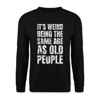 It's Weird Being The Same Age As Old People - Unisex Sweatshirt - black - Front - Alina (178cm) & Michal (187cm)
