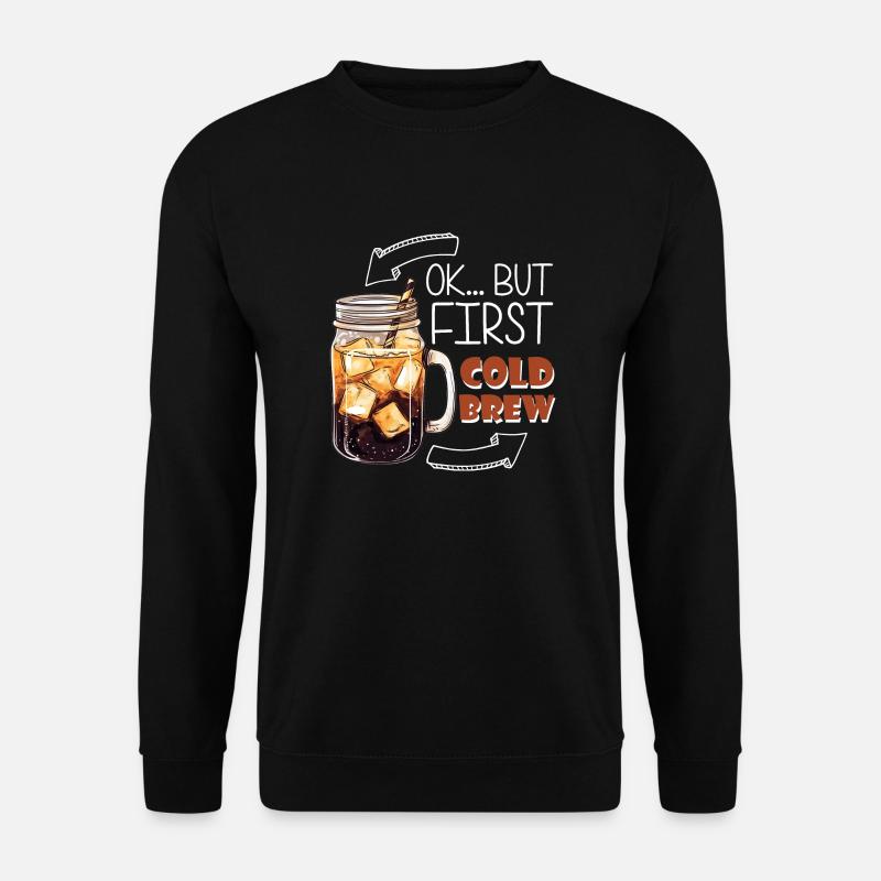 OK... But First Cold Brew - Unisex Sweatshirt - black