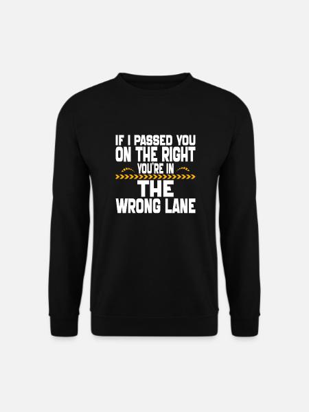 Wenn ich dich auf der rechten Seite überholt habe, bist du im Unrecht - Unisex Pullover - Schwarz