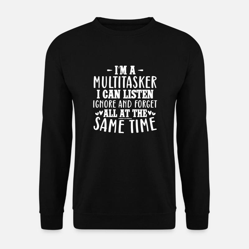 Ich bin ein Multitasker, ich kann zuhören, ignorieren und vergessen - Unisex Pullover - Schwarz