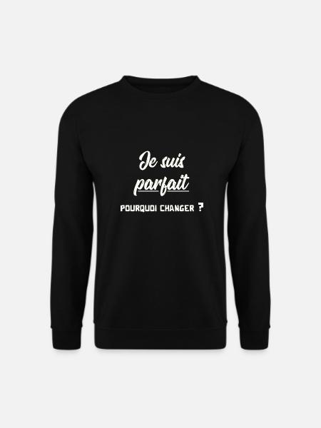 je suis parfait pourquoi changer ? cadeau humour - Sweat-shirt Unisexe - noir