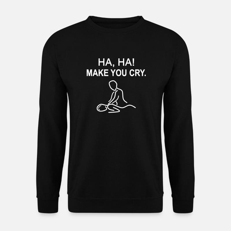 Haha! Make you cry - Unisex Sweatshirt - black