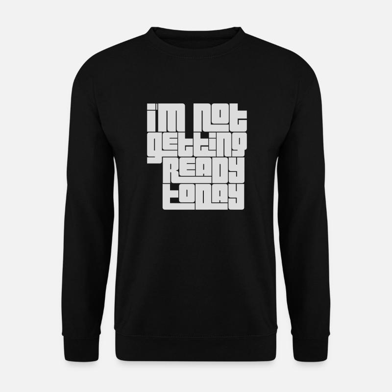 not getting ready today - Unisex Pullover - Schwarz