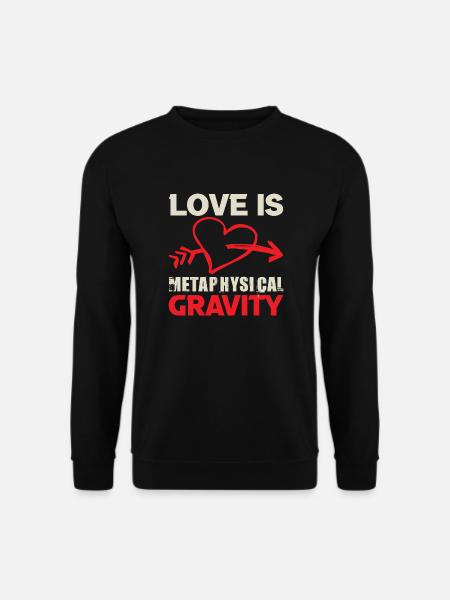 LOVE IS METAPHYSICAL GRAVITY - Unisex Sweatshirt - black