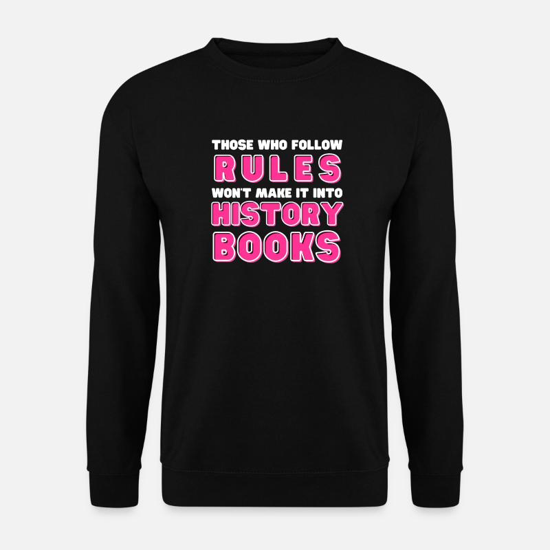 Those who follow rules won't make it into history - Unisex Pullover - Schwarz