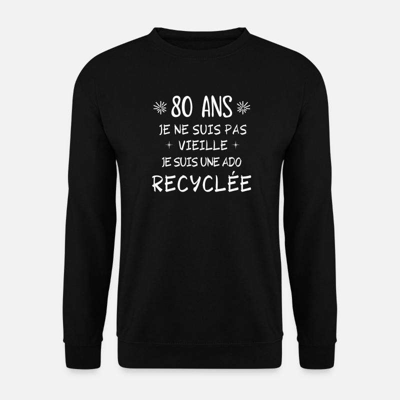ado recyclée, anniversaire 80 ans, j'ai 80 ans - Sweat-shirt Unisexe - noir