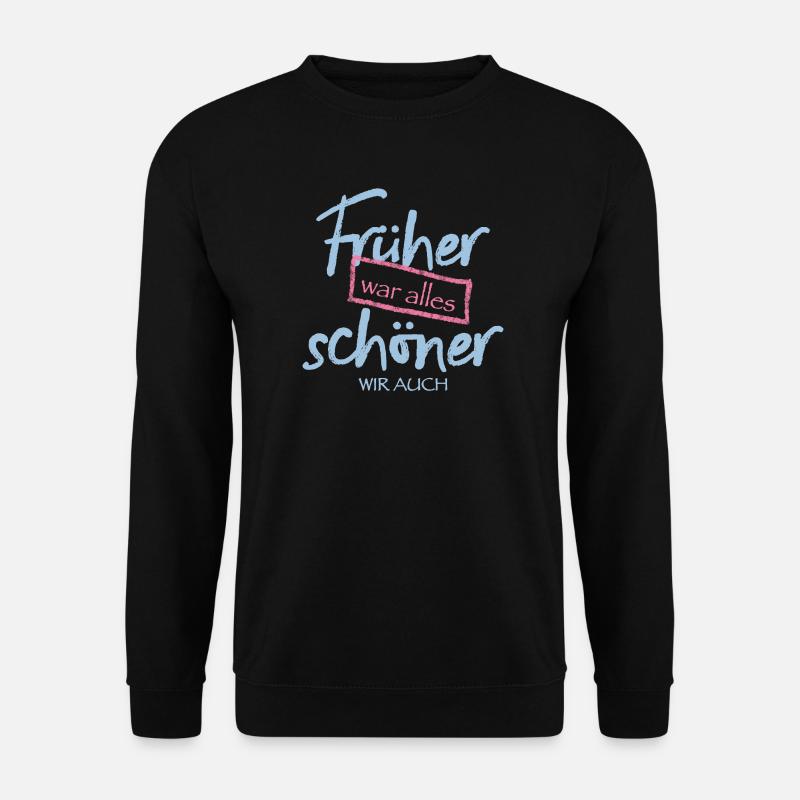 Früher war alles schöner. Wir auch. - Unisex Pullover - Schwarz