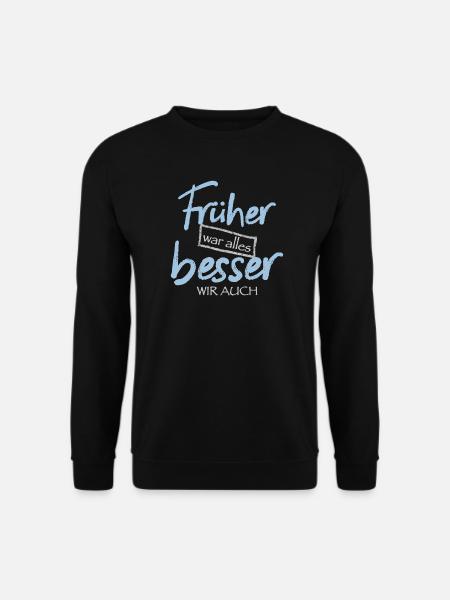 Früher war alles besser. Wir auch - Unisex Pullover - Schwarz