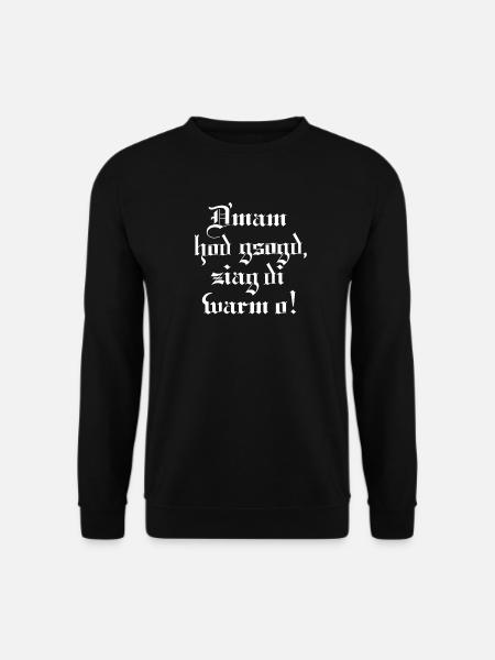 Dmam hod gsogd, ziag di warm o! - Unisex Pullover - Schwarz