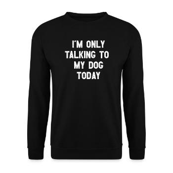 I Am Only Talking To My Dog Today Witziges Hunde - Unisex Sweatshirt - black - Front - Alina (178cm) & Michal (187cm)