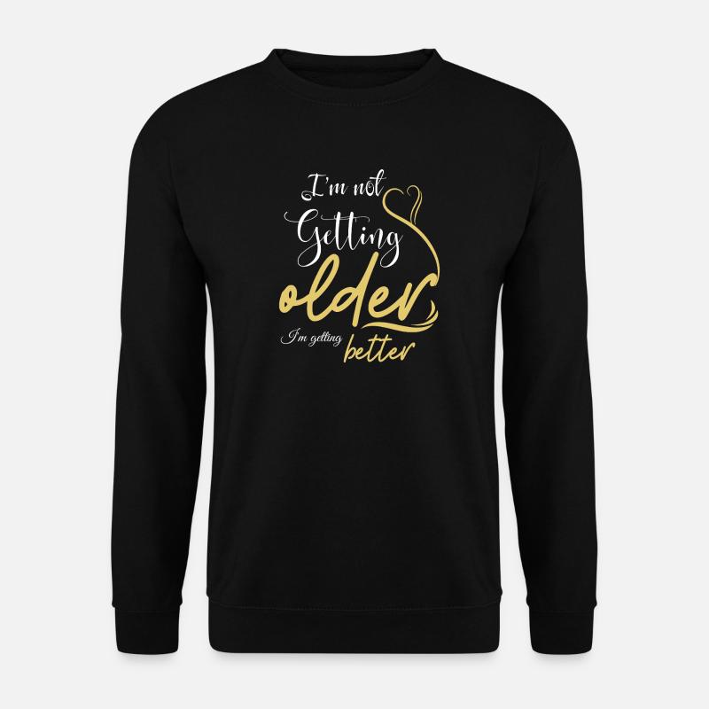 Not Getting Older, Getting Better - Unisex Sweatshirt - black