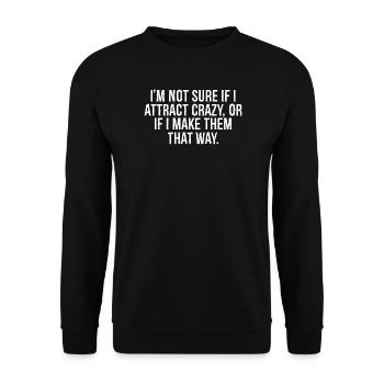 I'm not sure if I attract crazy or if I make them  - Unisex Pullover - Schwarz - Vorne - Alina (178cm) & Michal (187cm)