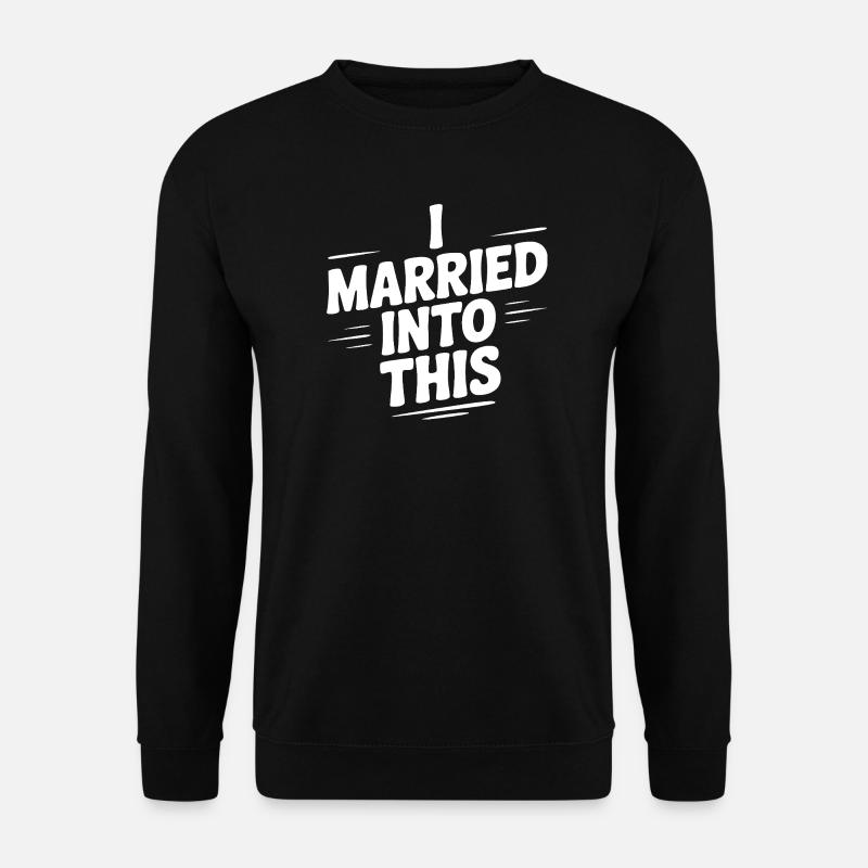 I Married Into This - Unisex Sweatshirt - black