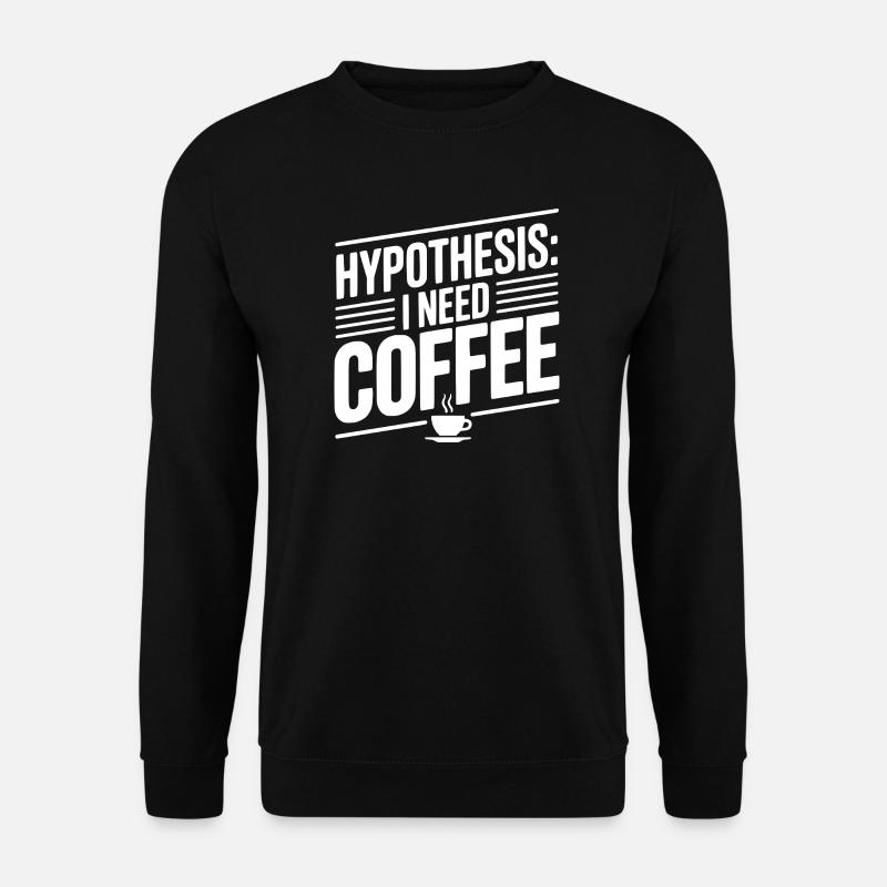 Hypothese: Ich brauche Kaffee - Unisex Pullover - Schwarz