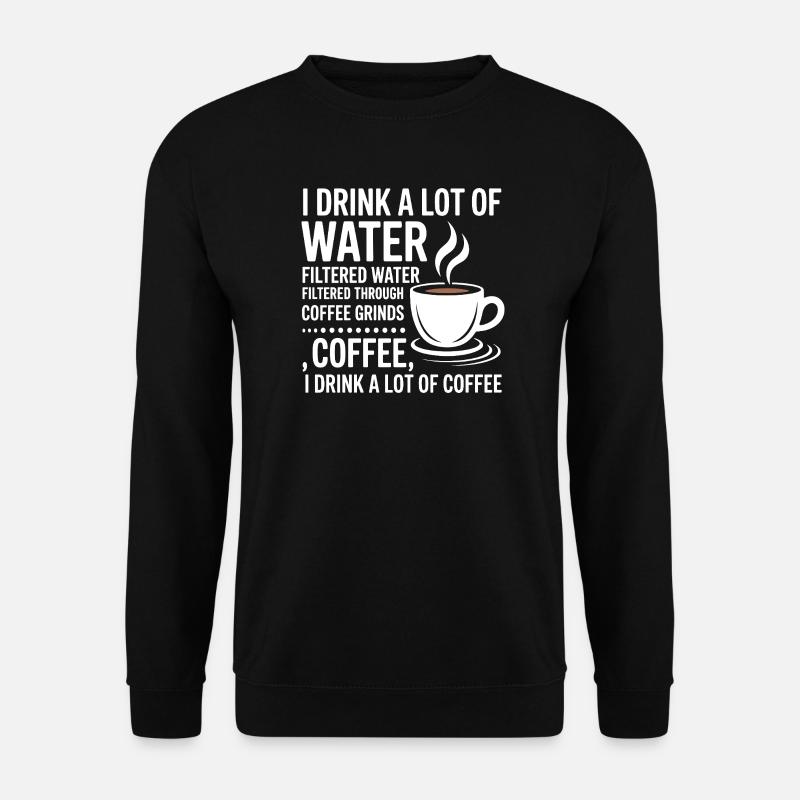 Ich Trinke Viel Wasser Lustiger Kaffeetrinker - Unisex Pullover - Schwarz
