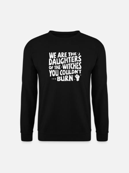 We are daughters of the witches you couldn't burn - Unisex Pullover - Schwarz