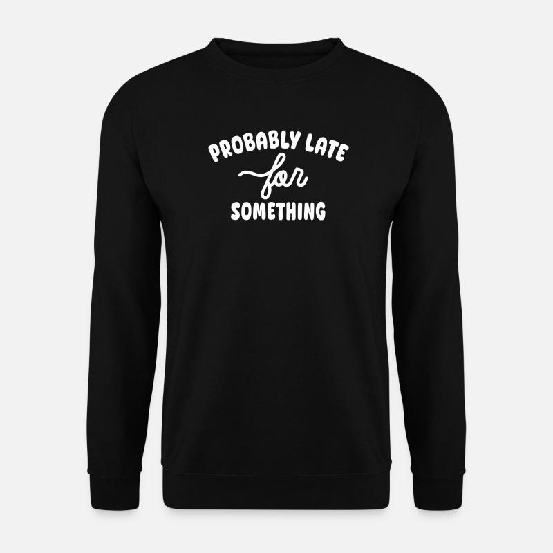 Probably late for something - Unisex Sweatshirt - black