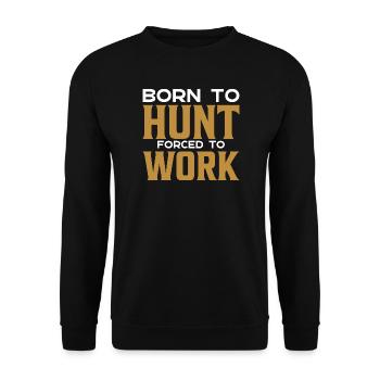 Born to hunt forced to work again - Unisex Pullover - Schwarz - Vorne - Alina (178cm) & Michal (187cm)