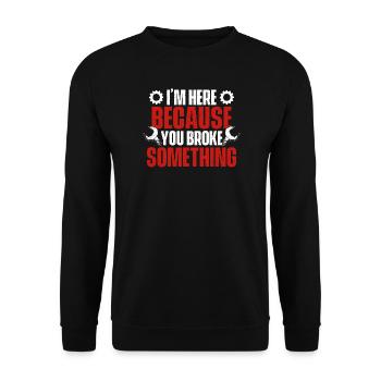 I’m Here Because You Broke Something Engineer - Unisex Sweatshirt - black - Front - Alina (178cm) & Michal (187cm)