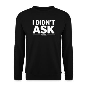 I Didn't Ask Ich Habe Nicht Gefragt Anti Smalltalk - Unisex Sweatshirt - black - Front - Alina (178cm) & Michal (187cm)