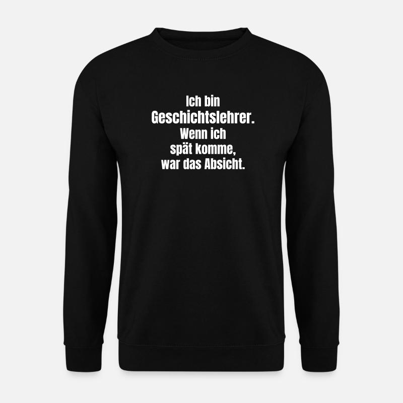 Geschichtslehrer Spruch AbsichtlicheVerspätung - Unisex Pullover - Schwarz
