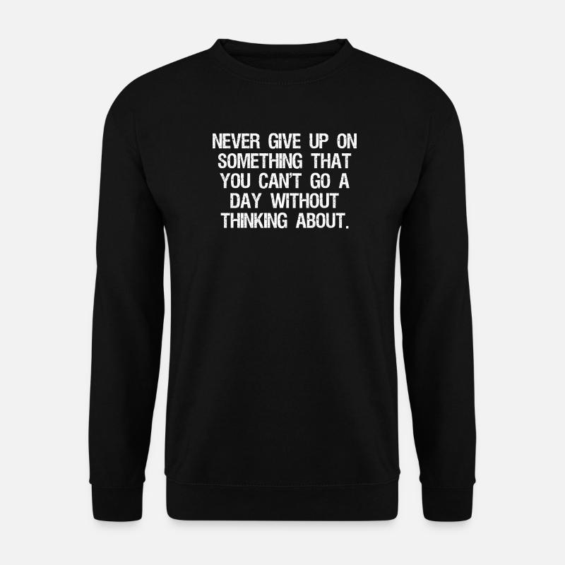 never give up on something that you can't go - Unisex Sweatshirt - black